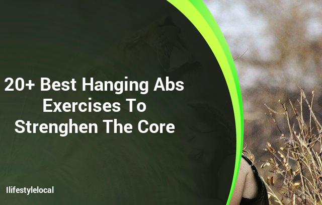 Here are 20+ Hanging Abs Exercises to Strengthen Your Core