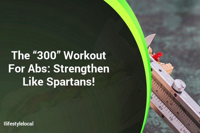 Get stronger like Spartans with the "300" Abs Workout!