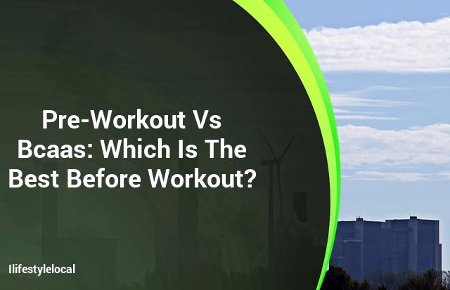 What is the best pre-workout program? BCAAs or Pre-Workout?