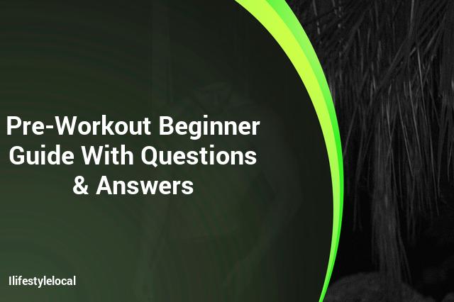 A Pre-Workout Beginner's Guide with Questions and Answers