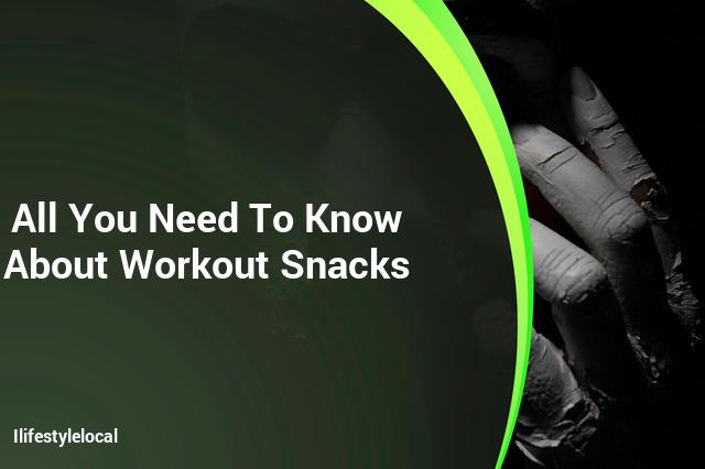 Everything You Should Know About Workout Snacks