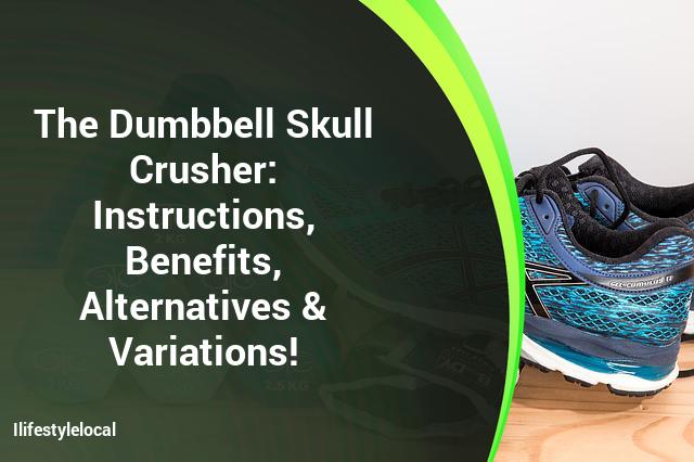 Dumbbell Skull Crusher Instructions, Benefits and Alternatives!